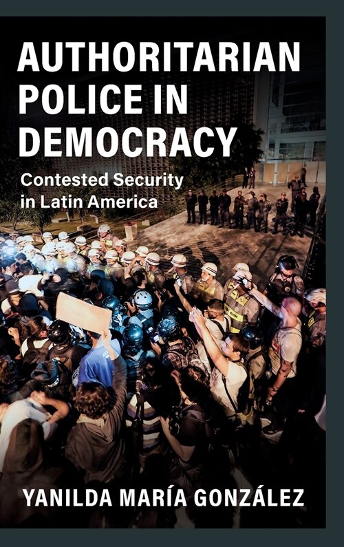 Authoritarian Police in Democracy : Contested Security in Latin America (Hardcover)