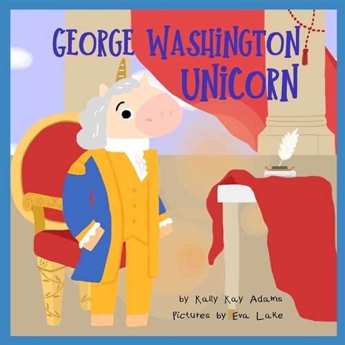 George Washington Unicorn: The First President of the United States (Paperback)