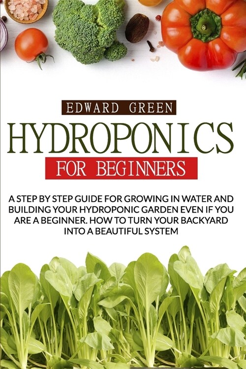 Hydroponics for Beginners: A Step by Step Guide for Growing in Water and Building Your Hydroponic Garden Even If You Are a Beginner. How to Turn (Paperback)