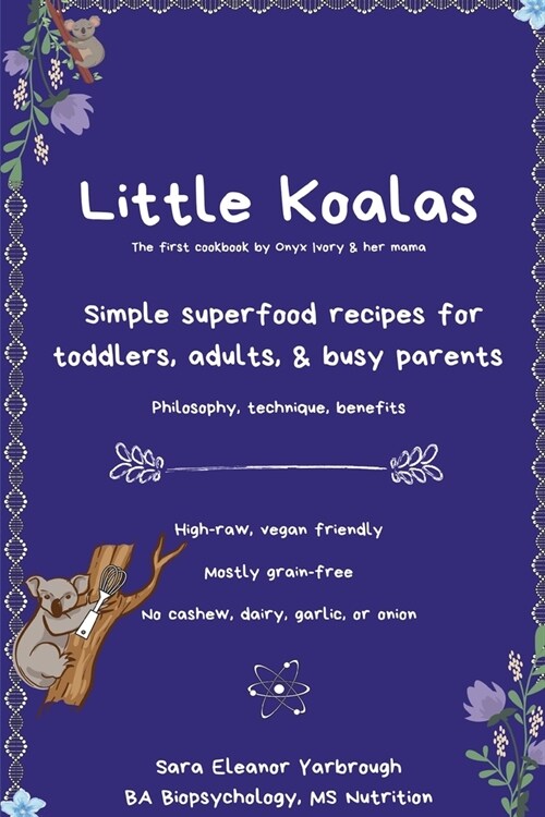 Little Koalas: Simple superfood recipes for toddlers, adults, & busy parents (Paperback)