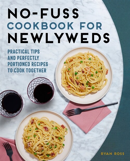 No-Fuss Cookbook for Newlyweds: Practical Tips and Perfectly Portioned Recipes to Cook Together (Paperback)