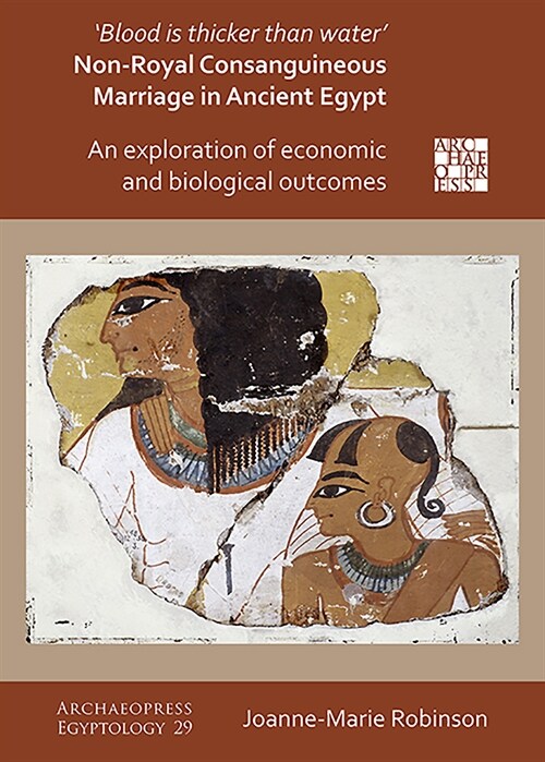 Blood Is Thicker Than Water - Non-Royal Consanguineous Marriage in Ancient Egypt : An Exploration of Economic and Biological Outcomes (Paperback)