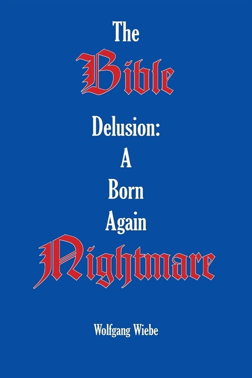 The Bible Delusion: a Born Again Nightmare (Paperback)