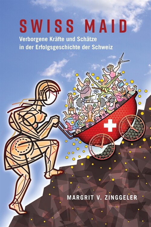 Swiss Maid: Verborgene Kraefte und Schaetze in der Erfolgsgeschichte der Schweiz (Hardcover)