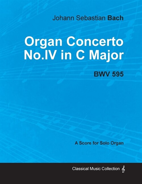 Organ Concerto No.IV in C Major - BWV 595 - For Solo Organ (1714) (Paperback)
