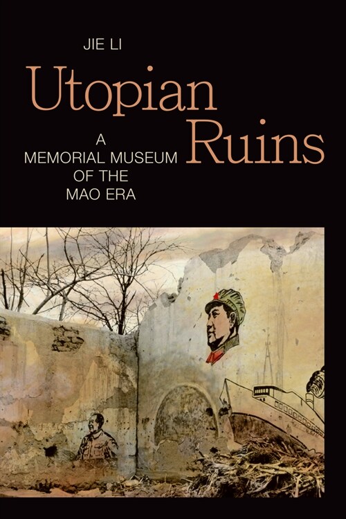 Utopian Ruins: A Memorial Museum of the Mao Era (Paperback)