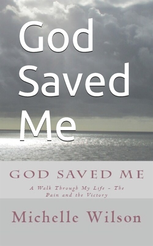 God Saved Me: A Walk through My Life - The Pain and the Victory (Paperback)