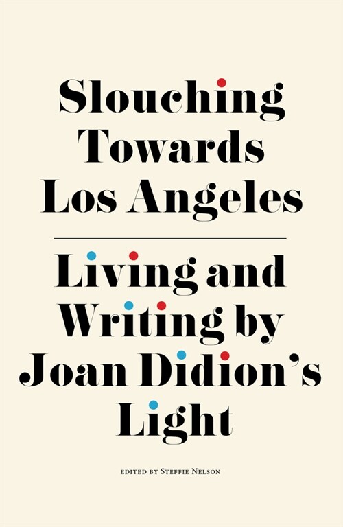 Slouching Towards Los Angeles: Living and Writing by Joan Didions Light (Paperback)