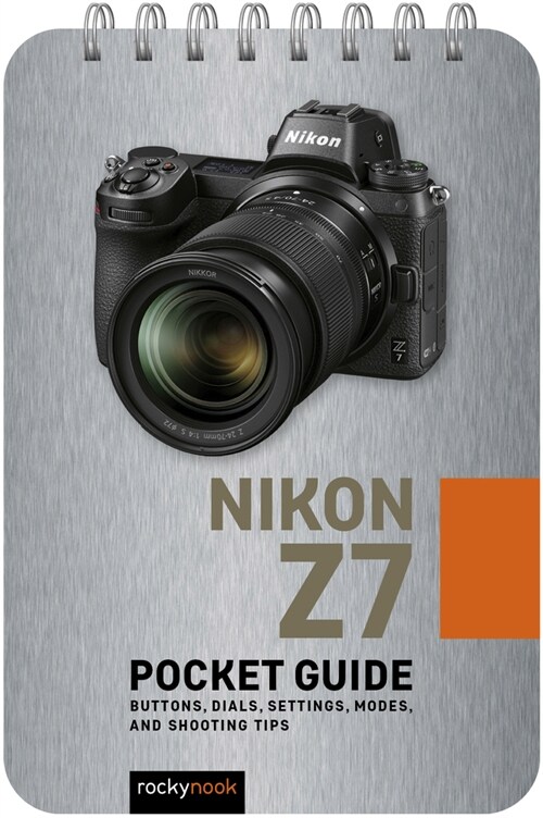 Nikon Z7: Pocket Guide: Buttons, Dials, Settings, Modes, and Shooting Tips (Spiral)