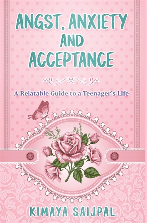 Angst, Anxiety, and Acceptance: a relatable guide to a teenagers life (Hardcover)