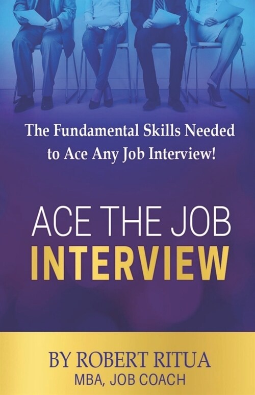 Ace the Job Interview: The Fundamental Skills Needed to Ace Any Job Interview! (Paperback)