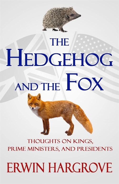The Hedgehog and the Fox: Thoughts on Kings, Prime Ministers, and Presidents (Paperback)