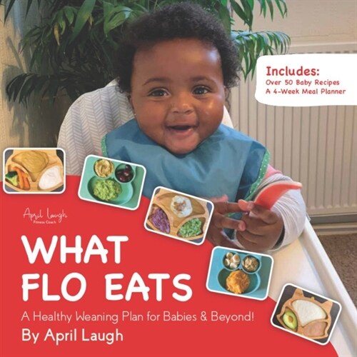 What Flo Eats: A Healthy Weaning Plan for Babies & Beyond! (Paperback)