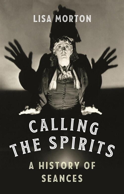 Calling the Spirits : A History of Seances (Hardcover)