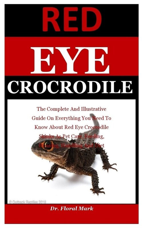 Red Eye Crocrodile: The Complete And Illustrative Guide On Everything You Need To Know About Red Eye Crocodile Skinks As Pet Care, Feeding (Paperback)