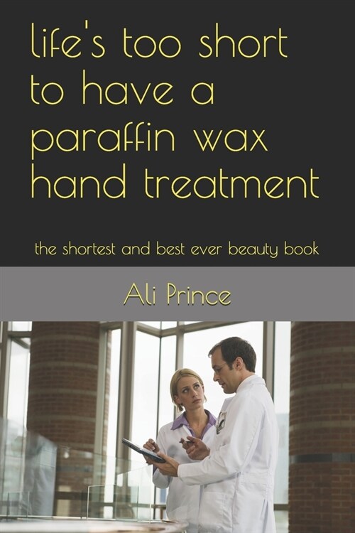 lifes too short to have a paraffin wax hand treatment: the shortest and best ever beauty book (Paperback)
