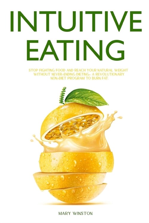 Intuitive Eating: Stop Fighting Food and Reach your Natural Weight Without Never-Ending Diet - A revolutionary Non-Diet Program to Burn (Paperback)