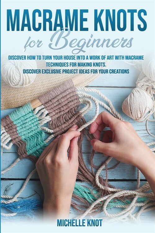 Macram?Knots Book For Beginners: Discover How to Turn your House into a Work of Art with Macram?Technicques for Making Knots. Discover Exclusive Pro (Paperback)
