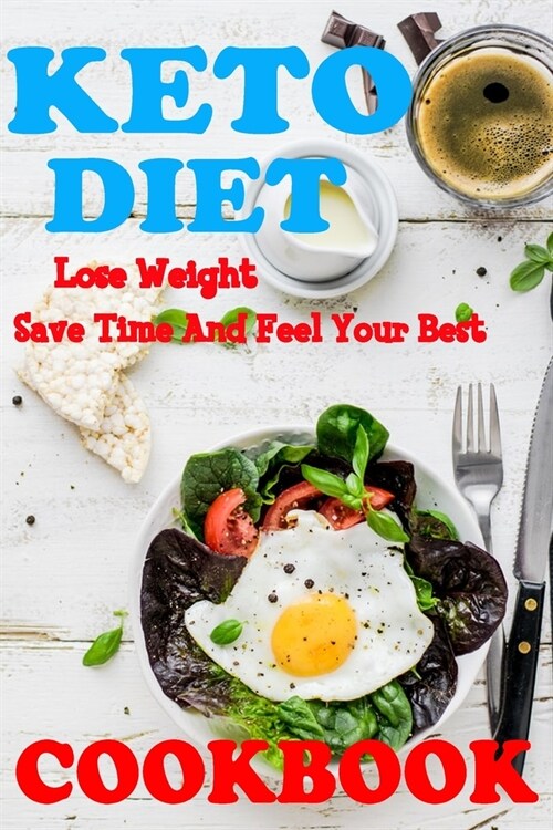 Keto Diet Cookbook: Lose weight, save time and feel your best: Perfect gift for healthy conscious eaters. (Paperback)