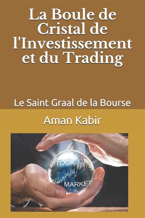 La Boule de Cristal de lInvestissement et du Trading: Le Saint Graal de la Bourse (Paperback)