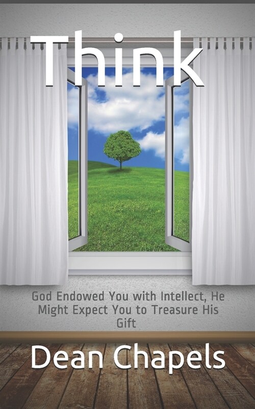 Think: God Endowed You with Intellect, He Might Expect You to Treasure His Gift (Paperback)