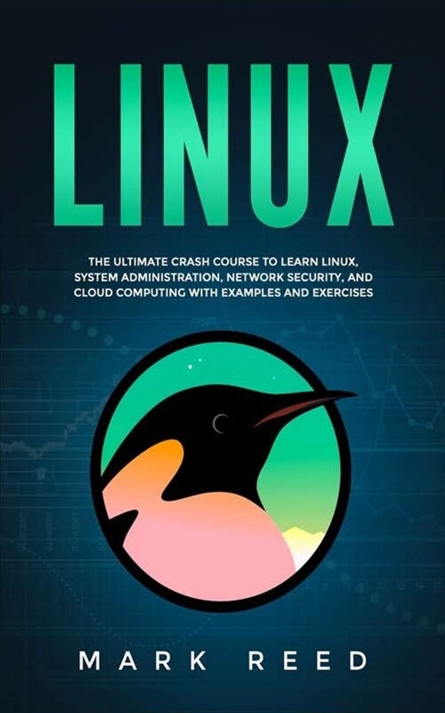 Linux: The Ultimate Crash Course to Learn Linux, System Administration, Network Security, and Cloud Computing with Examples a (Paperback)