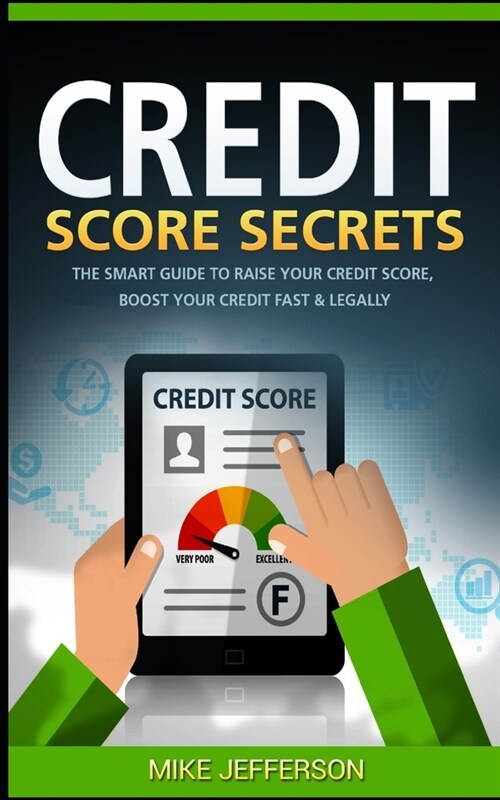 Credit Score Secrets: The Smart Guide to Raise Your Credit Score, Boost Your Credit Fast & Legally (Paperback)