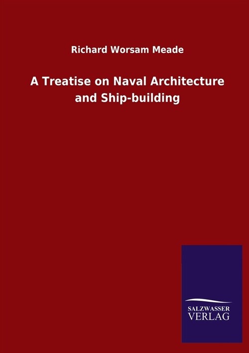 A Treatise on Naval Architecture and Ship-building (Paperback)