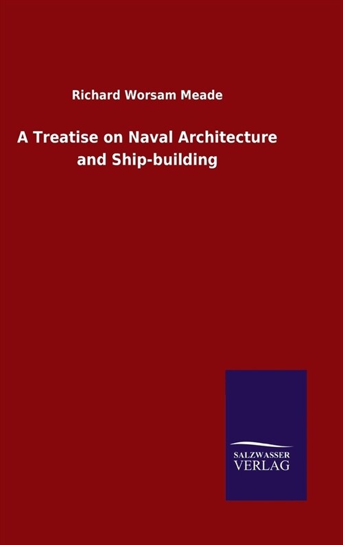 A Treatise on Naval Architecture and Ship-building (Hardcover)