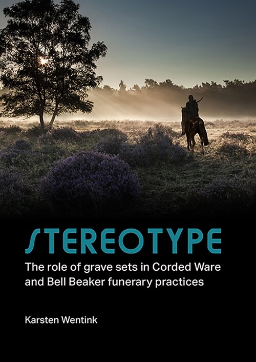 Stereotype: The Role of Grave Sets in Corded Ware and Bell Beaker Funerary Practices (Paperback)