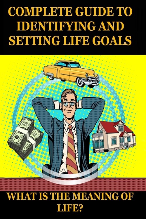 What Is the Meaning of Life? a Complete Guide to Identifying and Setting Life Goals: Find your goal in life. Purposeful life. Motivation book. (Paperback)