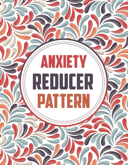 Anxiety Reducer Pattern: Soothing Adult Pattern Coloring Book for Relaxation (Paperback)