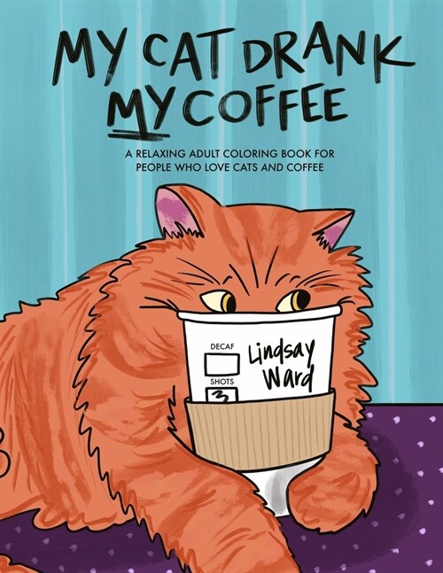 My Cat Drank My Coffee: A Relaxing Adult Coloring Book for People Who Love Cats and Coffee (Paperback)
