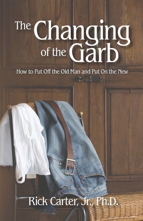 The Changing of the Garb: How to put off the old man and put on the new (Paperback)