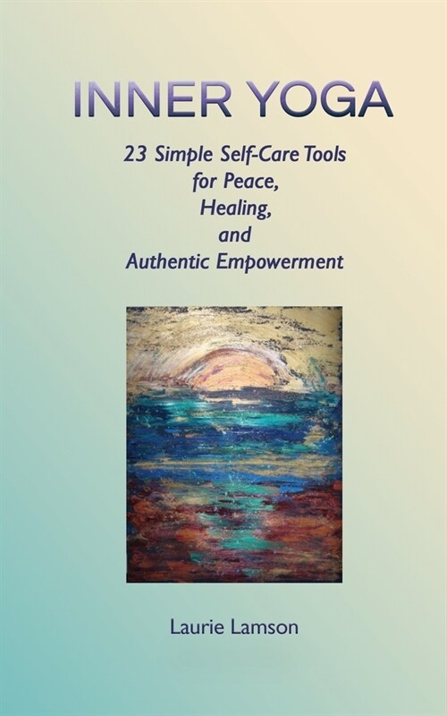 Inner Yoga: 23 Simple Self-Care Tools for Peace, Healing, and Authentic Empowerment (Paperback)