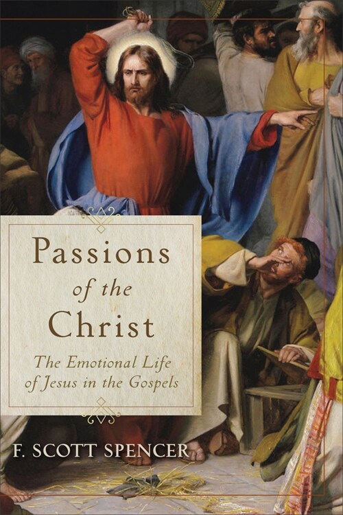 Passions of the Christ: The Emotional Life of Jesus in the Gospels (Paperback)
