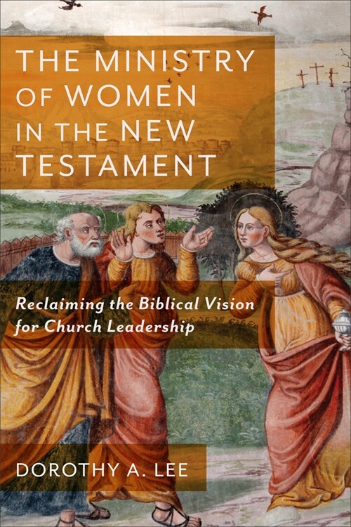 The Ministry of Women in the New Testament: Reclaiming the Biblical Vision for Church Leadership (Paperback)