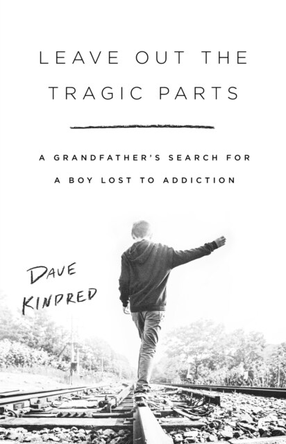 Leave Out the Tragic Parts: A Grandfathers Search for a Boy Lost to Addiction (Hardcover)