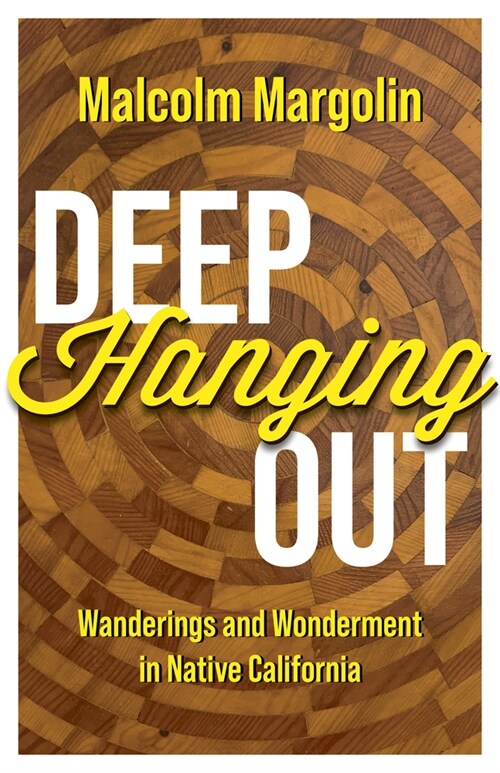 Deep Hanging Out: Wanderings and Wonderment in Native California (Hardcover)