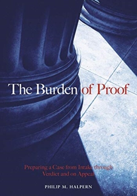 The Burden of Proof: Preparing a Case from Intake Through Verdict and on Appeal (Paperback)