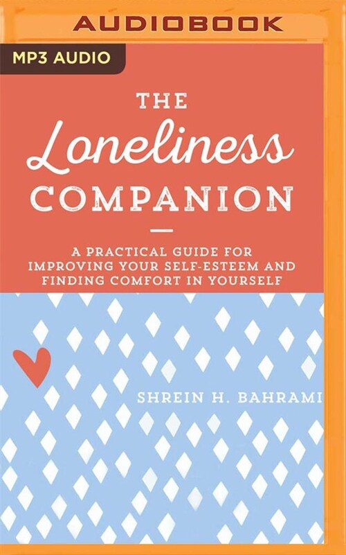 The Loneliness Companion: A Practical Guide for Improving Your Self-Esteem and Finding Comfort in Yourself (MP3 CD)