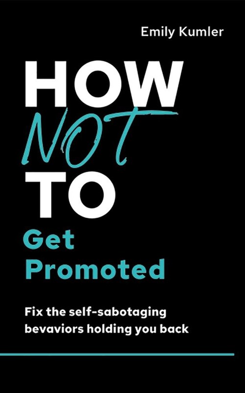 How Not to Get Promoted: Fix the Self-Sabotaging Behaviors Holding You Back (Audio CD)