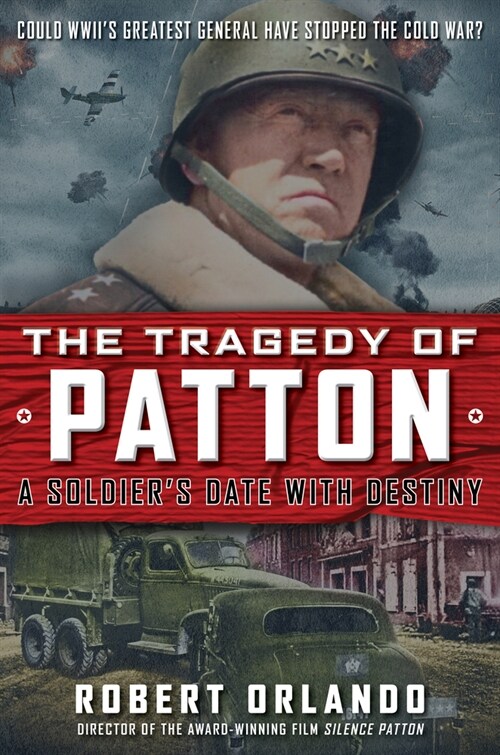 The Tragedy of Patton a Soldiers Date with Destiny: Could World War IIs Greatest General Have Stopped the Cold War? (Hardcover)