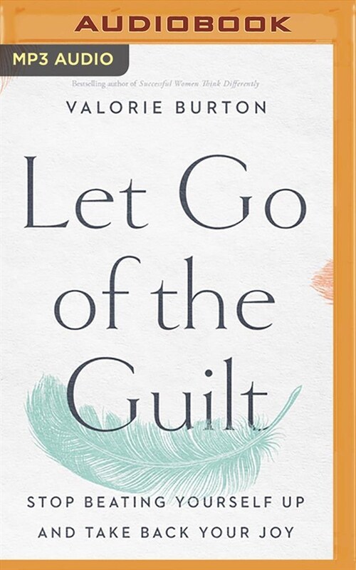 Let Go of the Guilt: Stop Beating Yourself Up and Take Back Your Joy (MP3 CD)