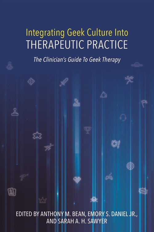 Integrating Geek Culture Into Therapeutic Practice: The Clinicians Guide to Geek Therapy (Hardcover)