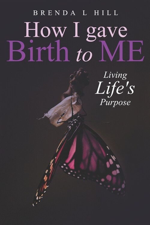 How I Gave Birth To Me: Living Lifes Purpose (Paperback)