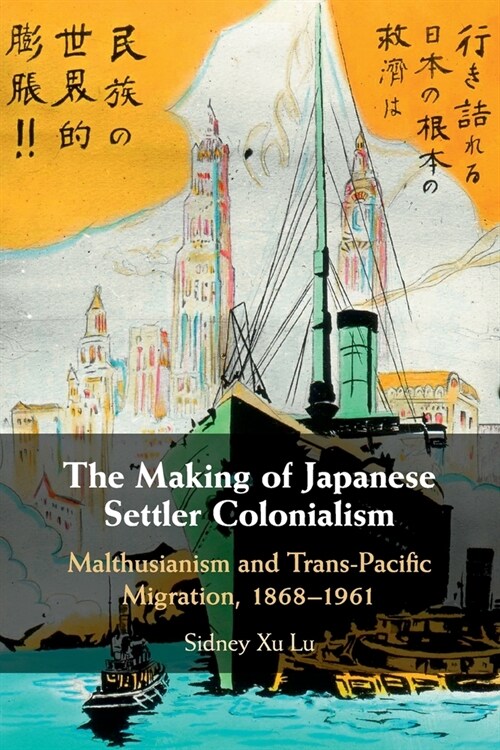 The Making of Japanese Settler Colonialism : Malthusianism and Trans-Pacific Migration, 1868–1961 (Paperback)