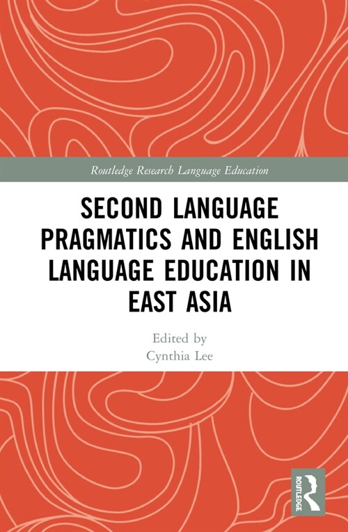 Second Language Pragmatics and English Language Education in East Asia (Hardcover, 1)