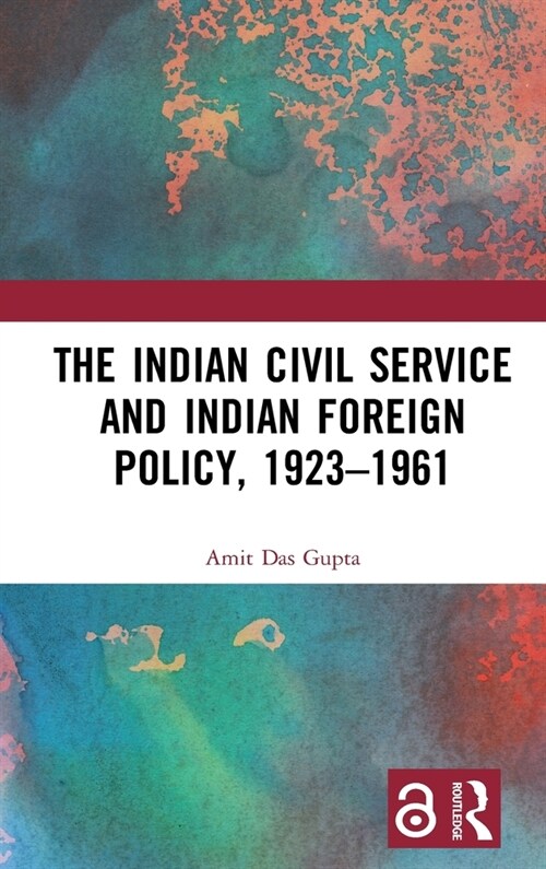 The Indian Civil Service and Indian Foreign Policy, 1923–1961 (Hardcover)