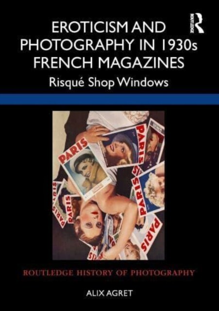 Eroticism and Photography in 1930s French Magazines : Risque Shop Windows (Hardcover)